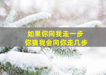 如果你向我走一步 你猜我会向你走几步